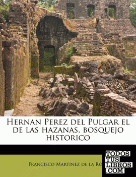 Hernan Perez del Pulgar el de las hazanas, bosquejo historico