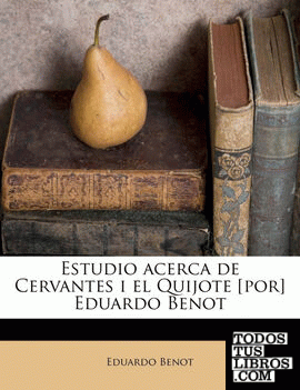 Estudio acerca de Cervantes i el Quijote [por] Eduardo Benot