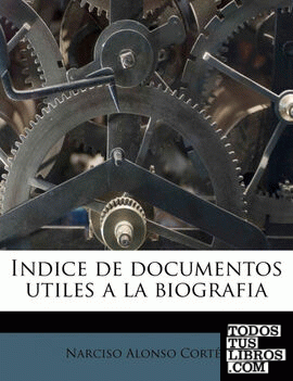 Indice de Documentos Utiles a la Biografia