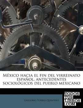 México hacia el fin del virreinato español, antecedentes sociológicos del pueblo mexicano
