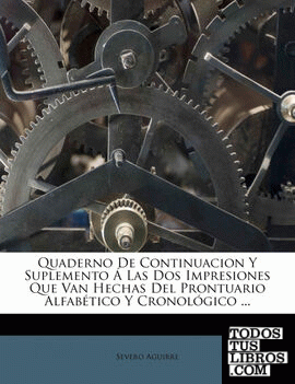 Quaderno De Continuacion Y Suplemento Á Las Dos Impresiones Que Van Hechas Del Prontuario Alfabético Y Cronológico ...