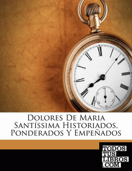 Dolores De Maria Santíssima Historiados, Ponderados Y Empeñados