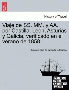 Viaje de SS. MM. y AA. por Castilla, Leon, Asturias y Galicia, verificado en el verano de 1858.