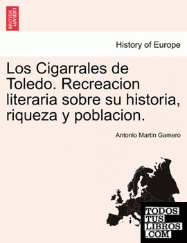Los Cigarrales de Toledo. Recreacion literaria sobre su historia, riqueza y poblacion.