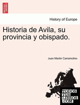 Historia de Avila, su provincia y obispado.
