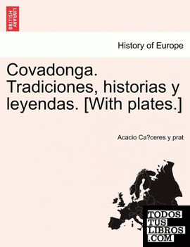 Covadonga. Tradiciones, historias y leyendas. [With plates.]