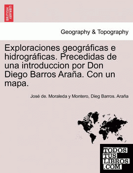 Exploraciones geográficas e hidrográficas. Precedidas de una introduccion por Don Diego Barros Araña. Con un mapa.