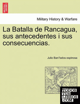 La Batalla de Rancagua, sus antecedentes i sus consecuencias.