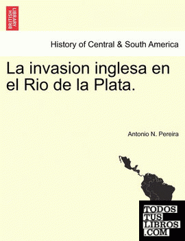 La invasion inglesa en el Rio de la Plata.