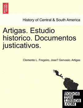 Artigas. Estudio historico. Documentos justicativos.