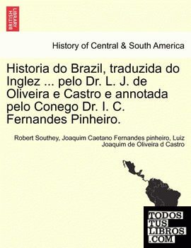 Historia do Brazil, traduzida do Inglez ... pelo Dr. L. J. de Oliveira e Castro e annotada pelo Conego Dr. I. C. Fernandes Pinheiro.