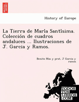 La Tierra de Maria Santisima. Coleccion de cuadros andaluces ... Ilustraciones de J. Garcia y Ramos.
