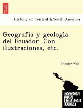Geografia y geologia del Ecuador. Con ilustraciones, etc.
