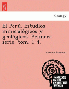 El Peru. Estudios mineralogicos y geologicos. Primera serie. tom. 1-4.