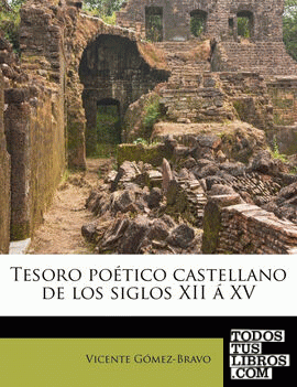 Tesoro poético castellano de los siglos XII á XV
