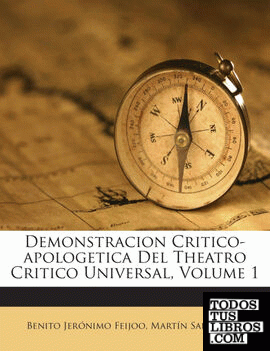 Demonstracion Critico-apologetica Del Theatro Critico Universal, Volume 1