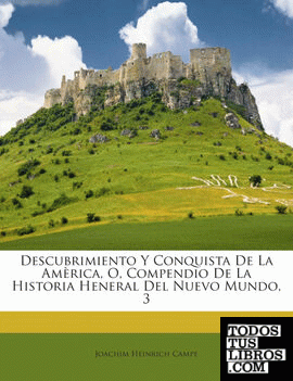 Descubrimiento Y Conquista De La Amèrica, O, Compendio De La Historia Heneral Del Nuevo Mundo, 3