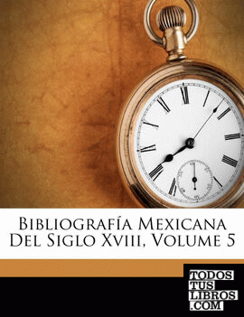 Bibliografía Mexicana Del Siglo Xviii, Volume 5