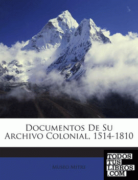 Documentos De Su Archivo Colonial, 1514-1810
