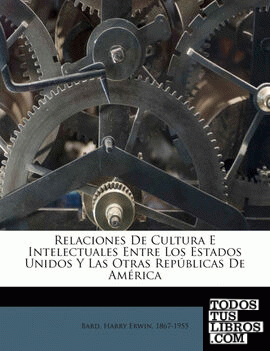 Relaciones De Cultura E Intelectuales Entre Los Estados Unidos Y Las Otras Repúblicas De América Relaciones De Cultura E Intelectuales Entre Los Estados Unidos Y Las Otras Repúblicas De América