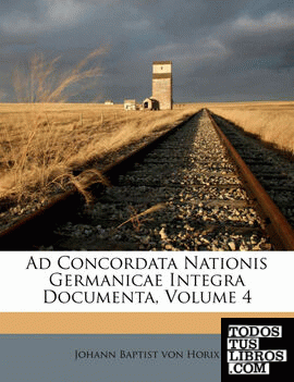 Ad Concordata Nationis Germanicae Integra Documenta, Volume 4