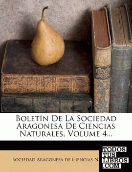 Boletín De La Sociedad Aragonesa De Ciencias Naturales, Volume 4... Boletín De La Sociedad Aragonesa De Ciencias Naturales, Volume 4...
