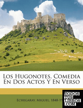 Los Hugonotes, Comedia En Dos Actos Y En Verso