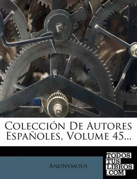 Colección De Autores Españoles, Volume 45...