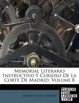 Memorial Literario Instructivo Y Curioso De La Corte De Madrid, Volume 8
