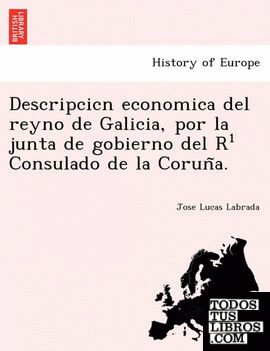 Descripcicn economica del reyno de Galicia, por la junta de gobierno del R¹ Consulado de la Coruna.