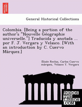 Colombia. [Being a portion of the author's "Nouvelle Geographie universelle."] Traducida y anotada ... por F. J. Vergara y Velasco. [With an introduction by C. Cuervo Marquez.]