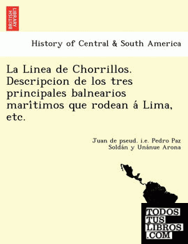 La Linea de Chorrillos. Descripcion de los tres principales balnearios maritimos que rodean a Lima, etc.