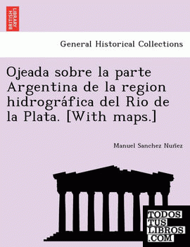 Ojeada sobre la parte Argentina de la region hidrografica del Rio de la Plata. [With maps.]