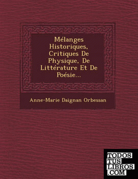 Mélanges Historiques, Critiques De Physique, De Littérature Et De Poésie...