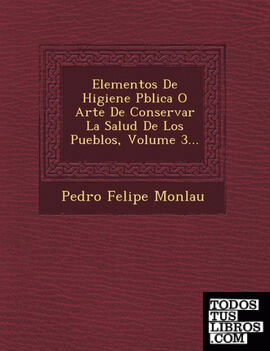 Elementos De Higiene Pblica O Arte De Conservar La Salud De Los Pueblos, Volume 3...