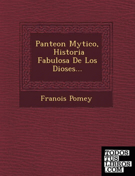 Panteon Mytico, Historia Fabulosa de Los Dioses...