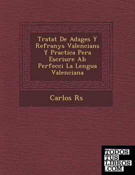 Tratat De Adages Y Refranys Valencians Y Practica Pera Escriure Ab Perfecci La Lengua Valenciana