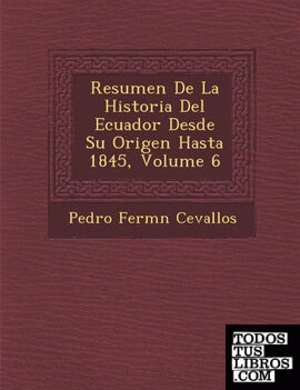Resumen De La Historia Del Ecuador Desde Su Origen Hasta 1845, Volume 6