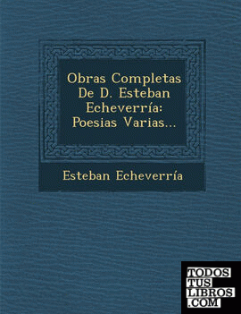 Obras Completas De D. Esteban Echeverría