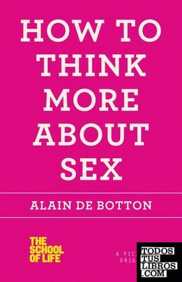 HOW TO THINK MORE ABOUT SEX