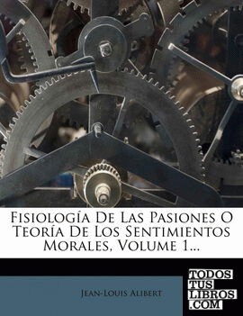 Fisiología De Las Pasiones O Teoría De Los Sentimientos Morales, Volume 1...