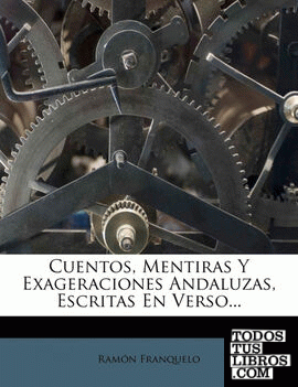 Cuentos, Mentiras Y Exageraciones Andaluzas, Escritas En Verso...