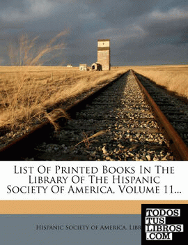 List Of Printed Books In The Library Of The Hispanic Society Of America, Volume 11... List Of Printed Books In The Library Of The Hispanic Society Of America, Volume 11...