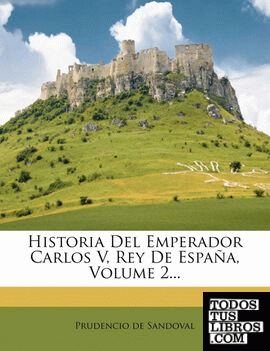 Historia Del Emperador Carlos V, Rey De España, Volume 2...