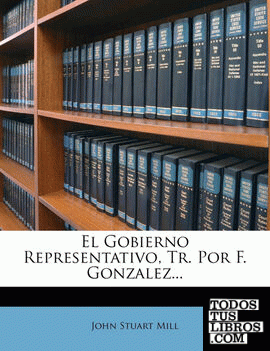 El Gobierno Representativo, Tr. Por F. Gonzalez...