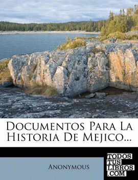 Documentos Para La Historia De Mejico...