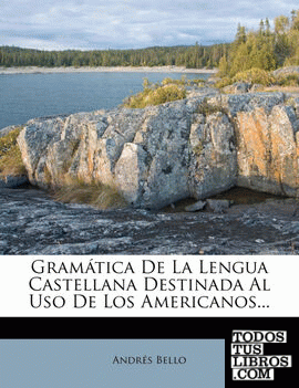 Gramatica de La Lengua Castellana Destinada Al USO de Los Americanos...