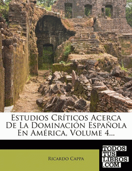 Estudios Criticos Acerca de La Dominacion Espanola En America, Volume 4...