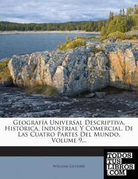 Geografía Universal Descriptiva, Histórica, Industrial Y Comercial, De Las Cuatro Partes Del Mundo, Volume 9...