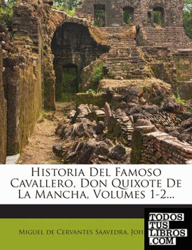 Historia Del Famoso Cavallero, Don Quixote De La Mancha, Volumes 1-2...